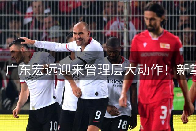 广东宏远迎来管理层大动作！新掌门人陈浩峰三招激活球队未来