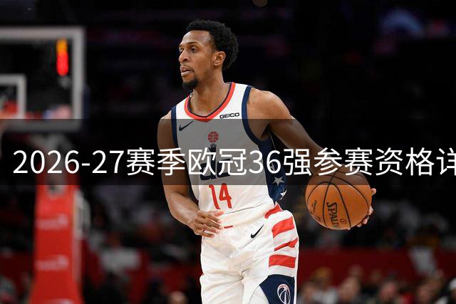 2026-27赛季欧冠36强参赛资格详解
